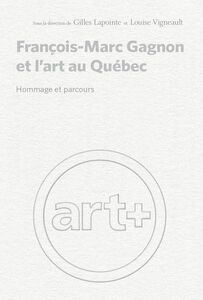 François-Marc Gagnon et l'art au Québec Hommage et parcours