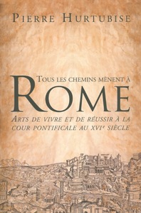 Tous les chemins mènent à Rome Arts de vivre et de réussir à la cour pontificale au XVIe siècle