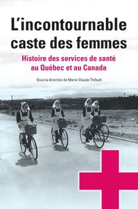 L’incontournable caste des femmes Histoire des services de santé au Québec et au Canada