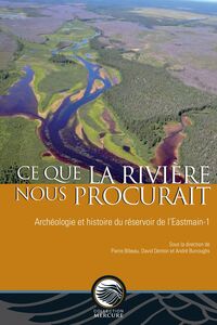 Ce que la rivière nous procurait Archéologie et histoire du réservoir de l’Eastmain-1