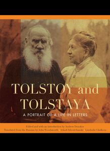 Tolstoy and Tolstaya A Portrait of a Life in Letters