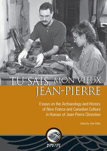 Tu sais, mon vieux Jean-Pierre Essays on the Archaeology and History of New France and Canadian Culture in Honour of Jean-Pierre Chrestien