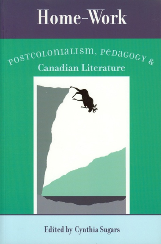 Home-Work Postcolonialism, Pedagogy, and Canadian Literature