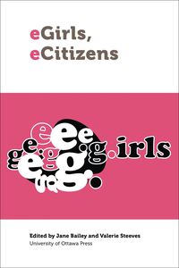 eGirls, eCitizens Putting Technology, Theory and Policy into Dialogue with Girls’ and Young Women’s Voices