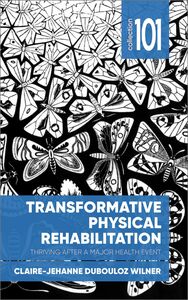 Transformative Physical Rehabilitation Thriving After a Major Health Event