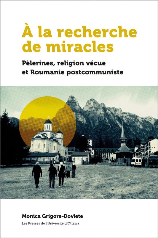 À la recherche de miracles Pèlerines, religion vécue et la Roumanie postcommuniste