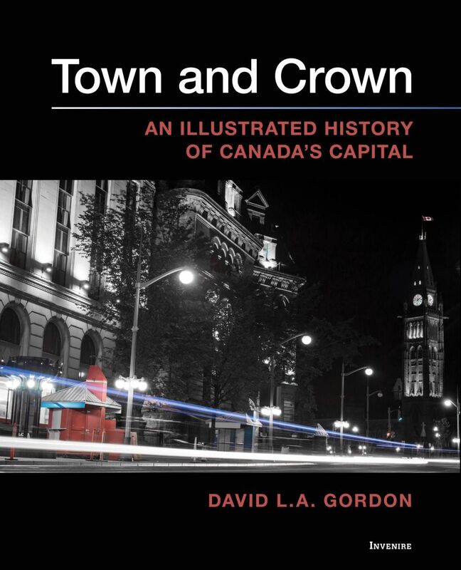 Town and Crown An Illustrated History of Canada’s Capital