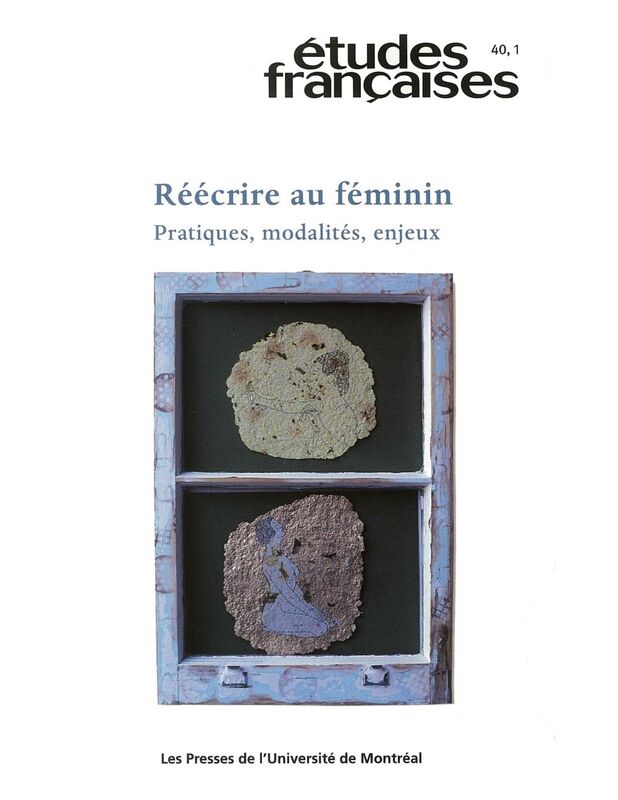 Études françaises. Volume 40, numéro 1, 2004 Réécrire au féminin : pratiques, modalités, enjeux
