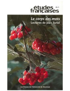 Études françaises. Volume 40, numéro 3, 2004 Le corps des mots. Lectures de Jean Tortel