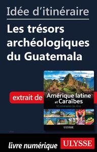 Idée d'itinéraire - Les trésors archéologiques du Guatemala