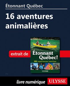 Étonnant Québec: 16 aventures animalières