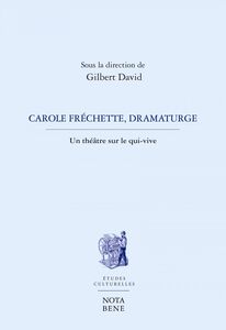 Carole Fréchette, dramaturge Un théâtre sous le qui-vive