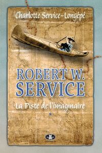 Robert W. Service, T. 1 La Piste de l'imaginaire
