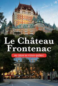 Le Château Frontenac Au coeur du Vieux-Québec
