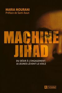 Machine Jihad Du désir à l'engagement: 10 jeunes lèvent le voile