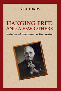 Hanging Fred and a Few Others Painters of the Eastern Townships
