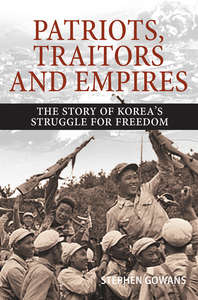Patriots, Traitors and Empires The Story of Korea's Struggle for Freedom