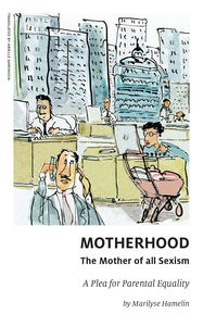 Motherhood, The Mother of All Sexism A Plea for Parental Equality