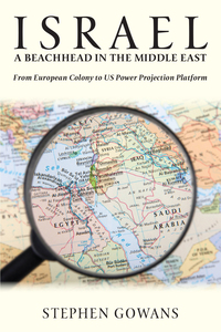 Israel, A Beachhead in the Middle East From European Colony to US Power Projection Platform