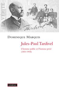 Jules-Paul Tardivel L'homme public et l'homme privé (1851-1905)