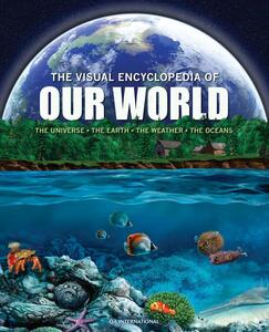 The Visual Encyclopedia of Our World The Universe • Earth • Weather • The Oceans