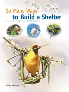 So Many Ways to Build a Shelter A new way to explore the animal kingdom