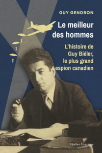 Le meilleur des hommes L’histoire de Guy Biéler, le plus grand espion canadien