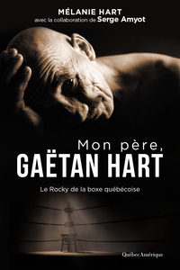 Mon père, Gaëtan Hart Le Rocky de la boxe québécoise