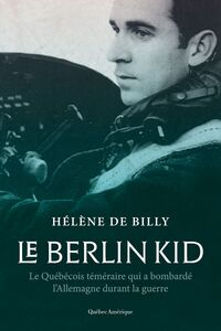 Le Berlin Kid Le Québécois téméraire qui a bombardé l’Allemagne durant la guerre