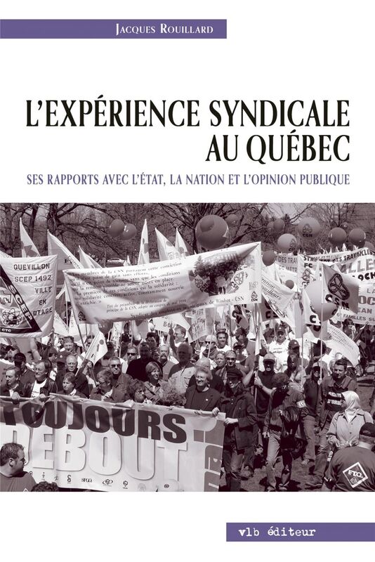 L'expérience syndicale au Québec. Ses rapport avec l'État, la nation et l'opinion publique