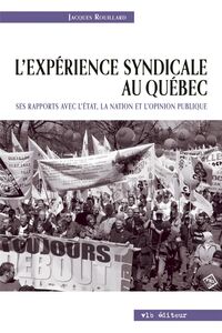 L'expérience syndicale au Québec. Ses rapport avec l'État, la nation et l'opinion publique