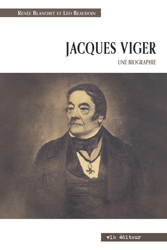 Jacques Viger. Une biographie Suivi des Lettres de Jacques et de Marguerite 1808-1813