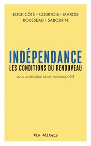 Indépendance. Les conditions du renouveau (Sous la direction de Mathieu Bock-Côté)