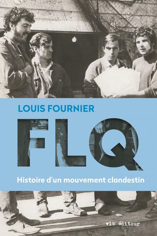 FLQ: Histoire d'un mouvement clandestin