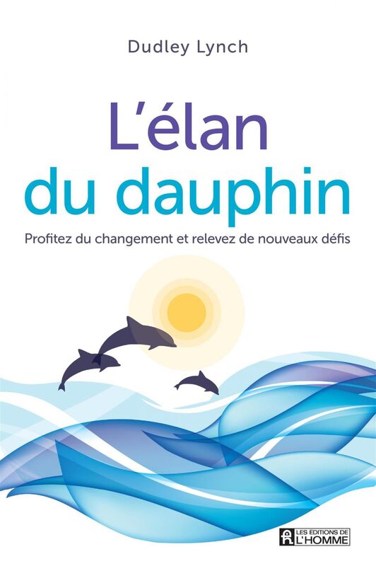 L'élan du dauphin Profitez du changement et relevez de nouveaux défis