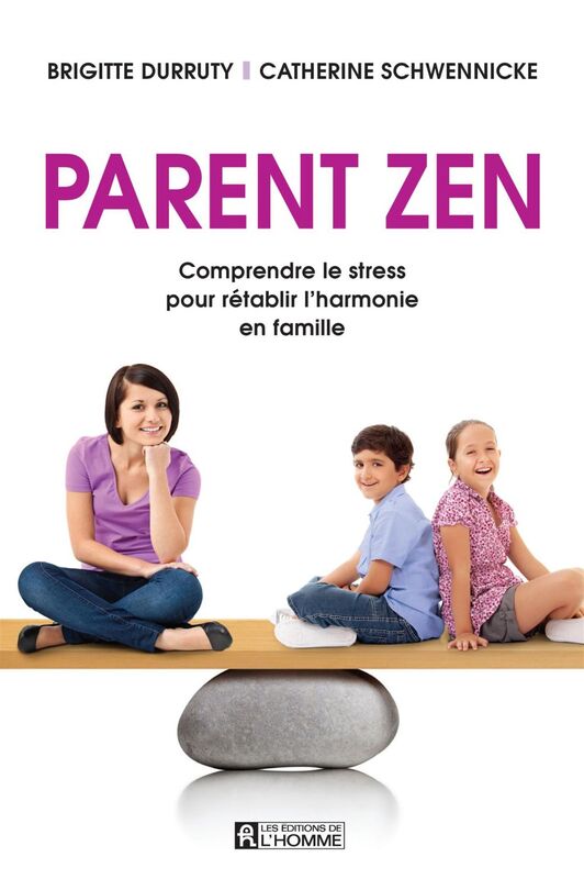 Parent zen Comprendre le stress pour rétablir l'harmonie en famille
