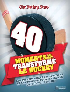 40 moments qui ont transformé le hockey Les événements, les innovations et les joureurs qui ont façonnée l'histoire de la LNH