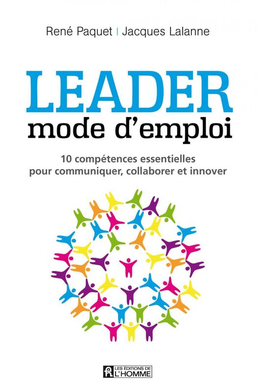Leader : mode d'emploi 10 compétences essentielles pour communiquer, stimuler, innover