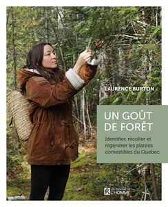 Un goût de forêt Identifier, récolter et régénérer les plantes comestibles du Québec