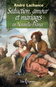 Séduction, amour et mariages en Nouvelle-France