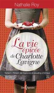 La Vie épicée de Charlotte Lavigne, tome 1 Piment de Cayenne et pouding chômeur