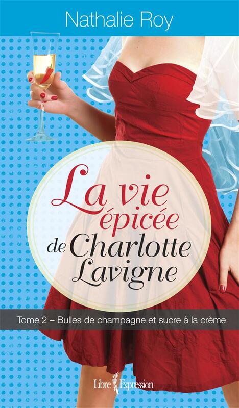La Vie épicée de Charlotte Lavigne, tome 2 Bulles de champagne et sucre à la crème