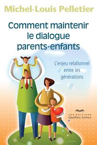 Comment maintenir le dialogue parents-enfants L'enjeu relationnel entre les générations