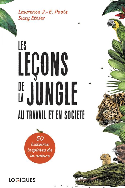 Les Leçons de la jungle au travail et en société Cinquante histoires inspirées de la nature