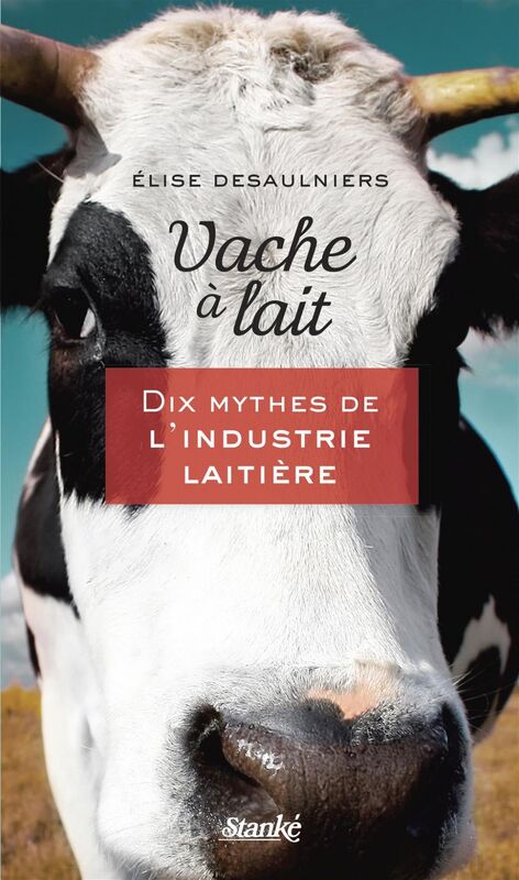 Vache à lait Dix mythes de l'industrie laitière