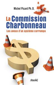 La Commission Charbonneau Les aveux d'un système corrompu