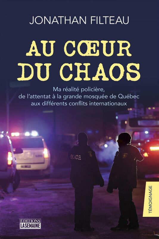 Au coeur du chaos Ma réalité policière, de l'attentat à la grande mosquée de Québec aux différents conflits internationaux