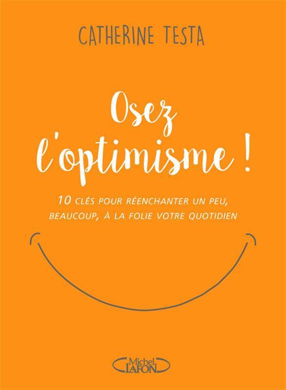 Osez l'optimisme ! 10 clés pour réenchanter un peu, beaucoup, à la folie votre quotidien
