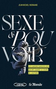 Sexe et pouvoir Les liaisons dangereuses qui ont changé le cours de l'histoire