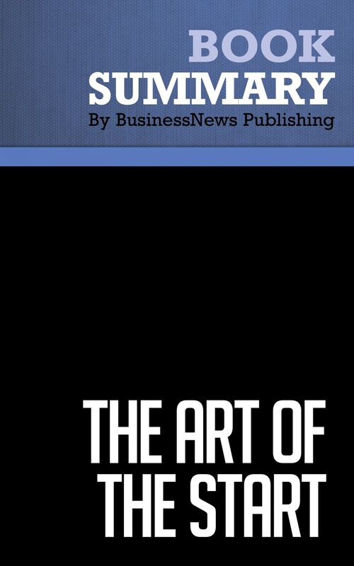 Summary: The Art of the Start - Guy Kawasaki The Time-Tested, Battle-Hardened Guide for Anyone Starting Anything